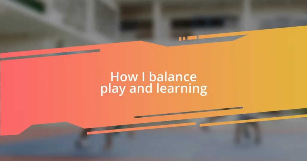 How I balance play and learning