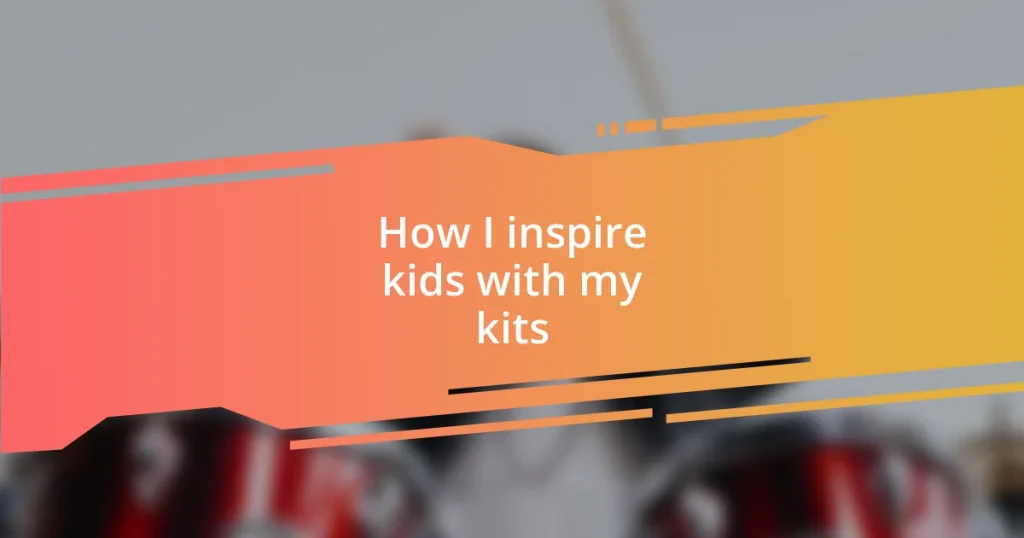 How I inspire kids with my kits