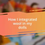 How I integrated wool in my dolls