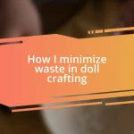 How I minimize waste in doll crafting