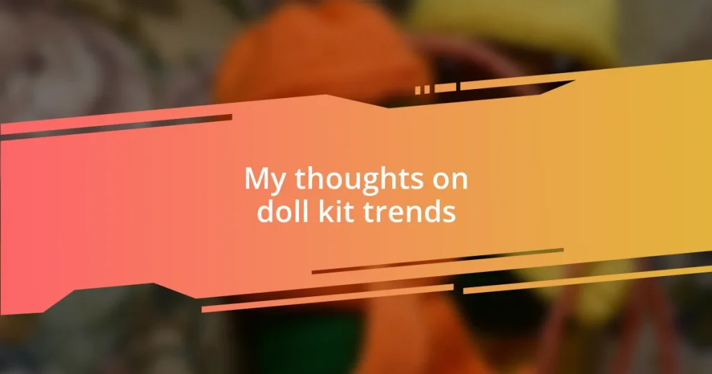 My thoughts on doll kit trends