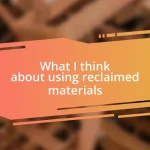 What I think about using reclaimed materials