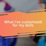 What I’ve customized for my dolls