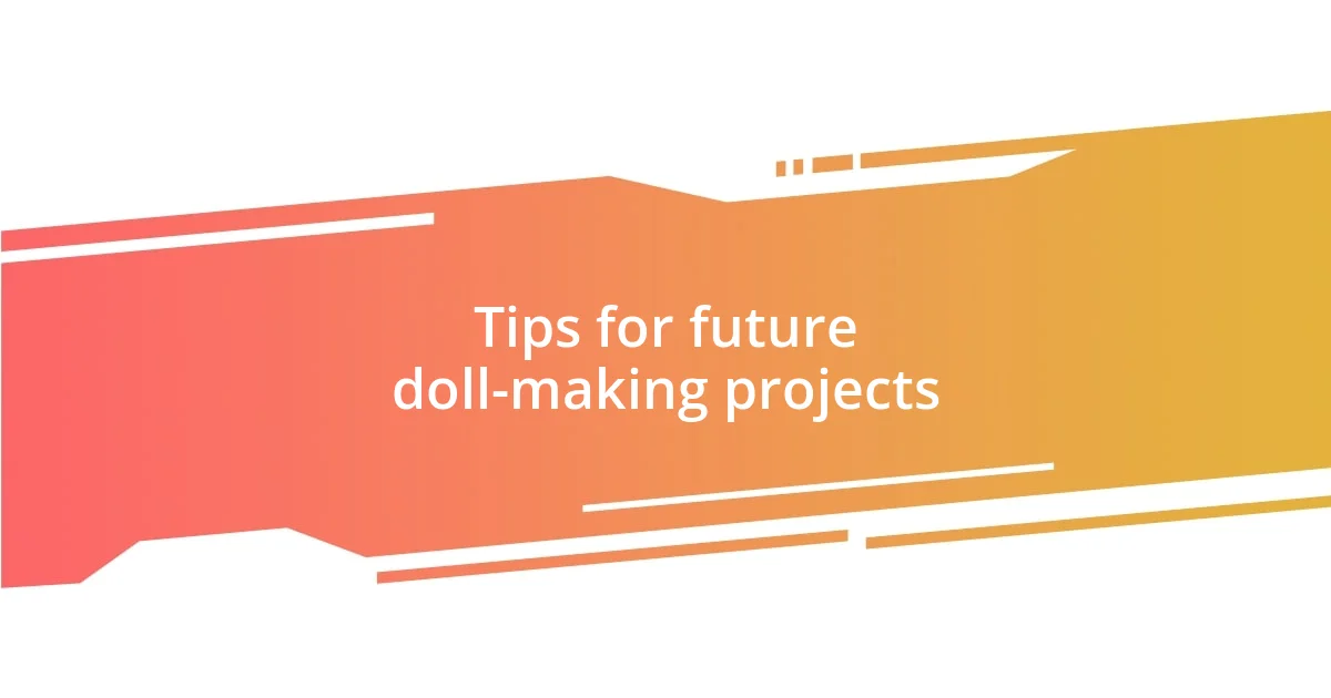 Tips for future doll-making projects