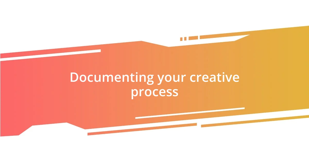 Documenting your creative process