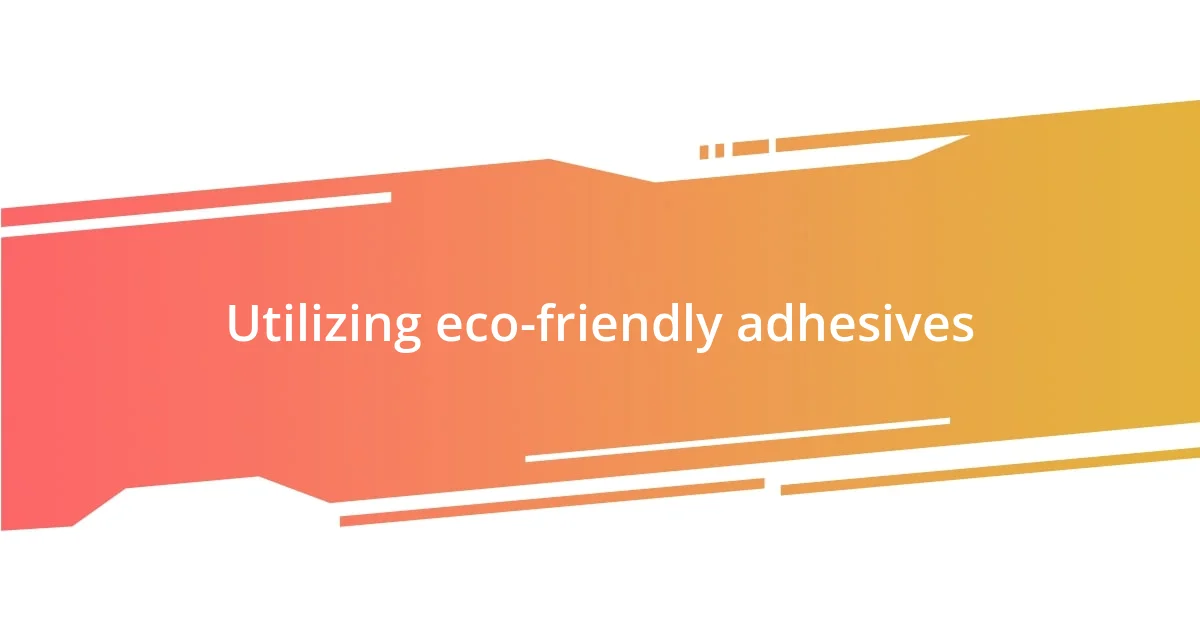 Utilizing eco-friendly adhesives