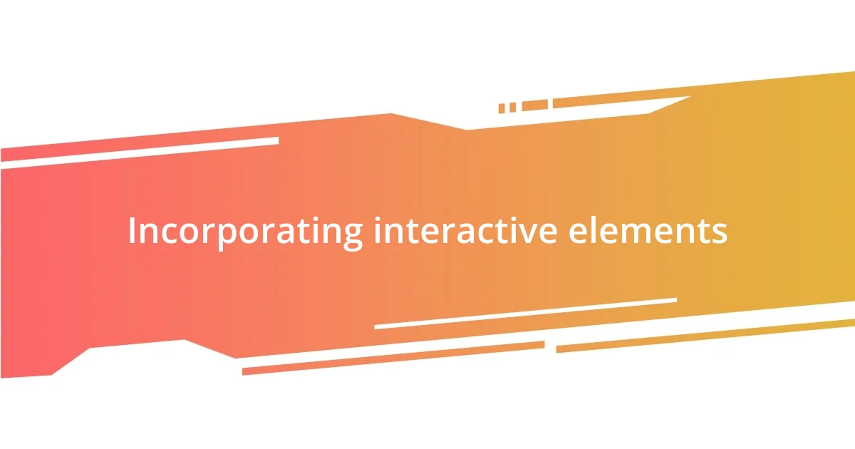 Incorporating interactive elements