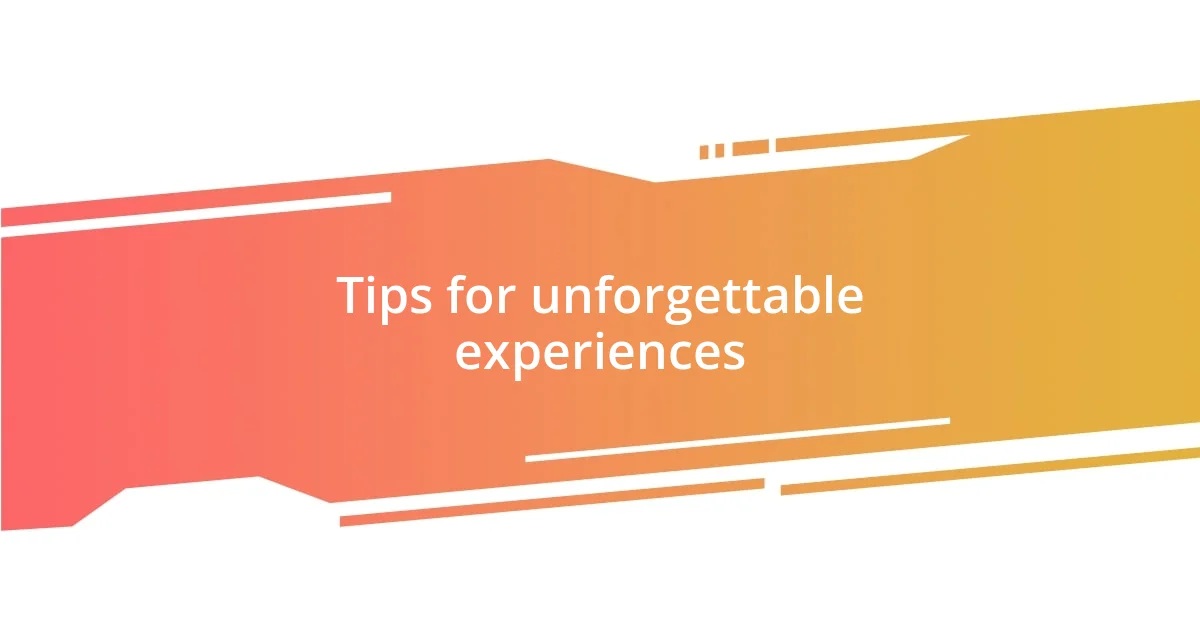 Tips for unforgettable experiences