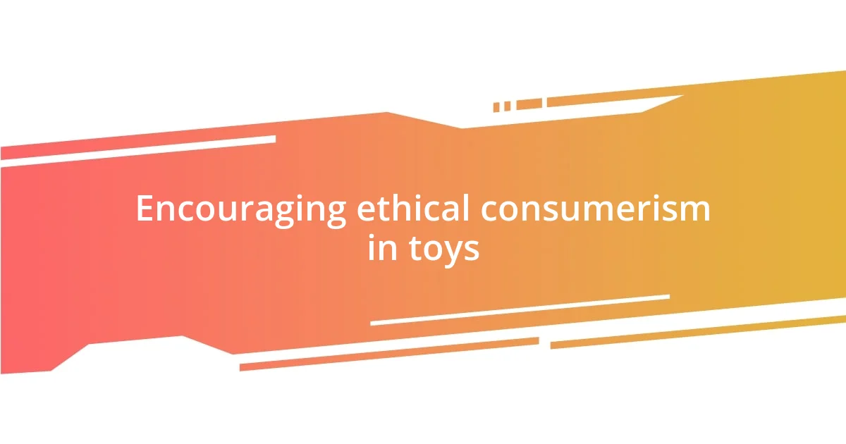 Encouraging ethical consumerism in toys